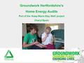 Groundwork Hertfordshire’s Home Energy Audits Part of the ‘Keep Warm Stay Well’ project Cheryl Spain.