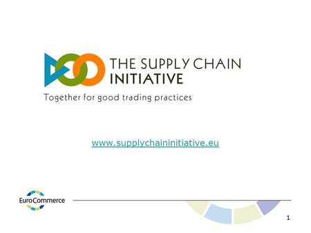 Www.supplychaininitiative.eu 1. Ten Principles of Fair Trading Practice 3 General Principles 1.Consumer Interests and sustainability 2.Freedom of Contract.