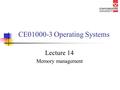 CE01000-3 Operating Systems Lecture 14 Memory management.