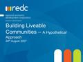 Building Liveable Communities – A Hypothetical Approach 20 th August 2007.