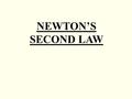 NEWTON’S SECOND LAW. Newton’s Second Law states: The resultant force on a body is proportional to the acceleration of the body. In its simplest form: