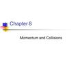 Chapter 8 Momentum and Collisions. Linear Momentum The linear momentum of a particle or an object that can be modeled as a particle of mass m moving with.