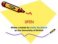SPINSPIN Slides created by Kathy Buckland at the University of British.