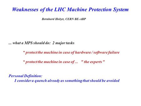Weaknesses of the LHC Machine Protection System Bernhard Holzer, CERN BE-ABP... what a MPS should do: 2 major tasks * protect the machine in case of hardware.