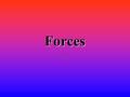 Forces Use the force. FORCE What is force? –No, Obi Wan it is not some mystical force that surrounds us and binds us to the universe. It surrounds us..