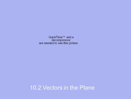10.2 Vectors in the Plane Warning: Only some of this is review.
