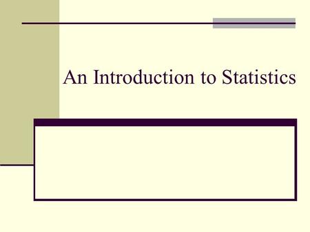 An Introduction to Statistics. Two Branches of Statistical Methods Descriptive statistics Techniques for describing data in abbreviated, symbolic fashion.