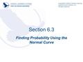 Section 6.3 Finding Probability Using the Normal Curve HAWKES LEARNING SYSTEMS math courseware specialists Copyright © 2008 by Hawkes Learning Systems/Quant.