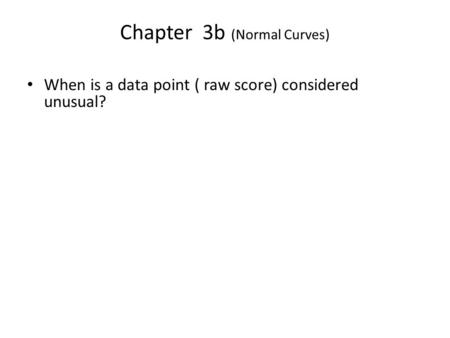 Chapter 3b (Normal Curves) When is a data point ( raw score) considered unusual?