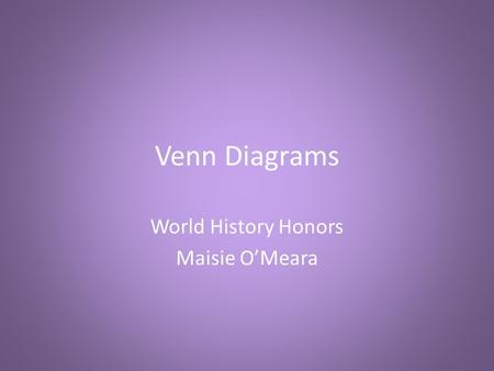 Venn Diagrams World History Honors Maisie O’Meara.