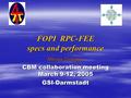 FOPI RPC-FEE specs and performance Mircea Ciobanu CBM collaboration meeting March 9-12, 2005 GSI-Darmstadt.