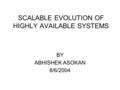 SCALABLE EVOLUTION OF HIGHLY AVAILABLE SYSTEMS BY ABHISHEK ASOKAN 8/6/2004.