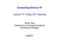 Computing Science 1P Lecture 17: Friday 23 rd February Simon Gay Department of Computing Science University of Glasgow 2006/07.