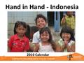 Hand in Hand - Indonesia 2010 Calendar. January 2010 MONDAYTUESDAYWEDNESDAYTHURSDAYFRIDAYSATURDAYSUNDAY Matthew 5:7 God blesses those people who are.
