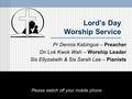 Lord’s Day Worship Service Pr Dennis Kabingue – Preacher Dn Lok Kwok Wah – Worship Leader Sis Ellyzabeth & Sis Sarah Lee – Pianists Please switch off your.
