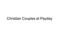 Christian Couples at Payday. Realize money cannot buy happiness Ecclesiastes 5:10 “He who loves silver will not be satisfied with silver; Nor he who loves.