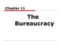 Chapter 11 The Bureaucracy. What is a Bureaucracy?  A large organization structured hierarchically to carry out specific functions  Private bureaucracies.