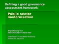 Defining a good governance assessment framework Public sector modernisation Shipra Narang Suri International Consultant, OGC Stakeholders’ Consultative.