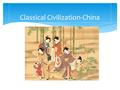 Classical Civilization-China.  Using the tune Frere Jacques  Shang, Zhou (“Joe”), Qin (“chin”), Han  Sui (“swee”), Tang, Song  Yuan, Ming, Qing (“ching”),