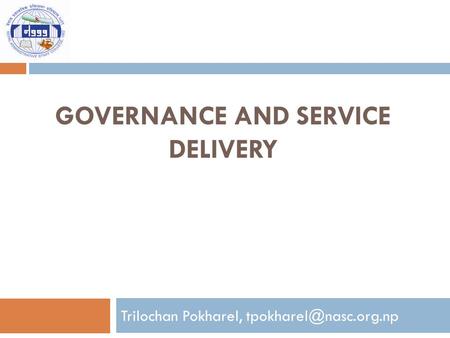 GOVERNANCE AND SERVICE DELIVERY Trilochan Pokharel,
