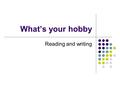 What’s your hobby Reading and writing. Self-introduce 自我介绍.