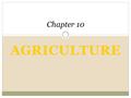 AGRICULTURE Chapter 10 An Introduction to Human Geography The Cultural Landscape, 8e James M. Rubenstein.