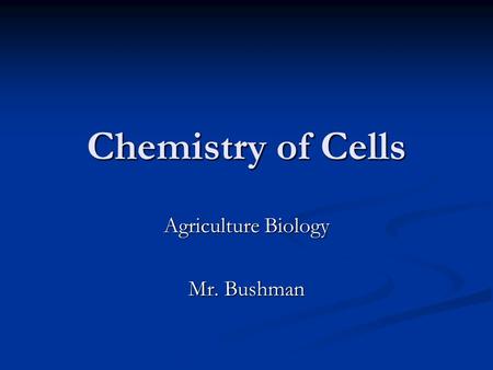 Chemistry of Cells Agriculture Biology Mr. Bushman.