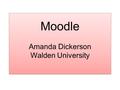 Moodle Amanda Dickerson Walden University. Need Moodle was created as a course management system to help educators create quality online courses. Moodle.