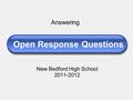 Open Response Questions New Bedford High School 2011-2012 Answering.