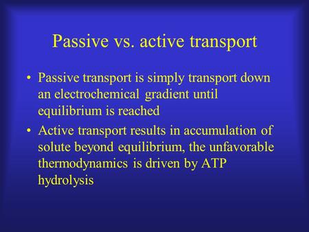 Passive vs. active transport Passive transport is simply transport down an electrochemical gradient until equilibrium is reached Active transport results.