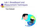Lab 1 Breadboard and Measurement Techniques Tom Rebold.