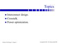 Modern VLSI Design 3e: Chapter 4 Copyright  1998, 2002 Prentice Hall PTR Topics n Interconnect design. n Crosstalk. n Power optimization.