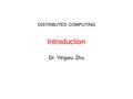 DISTRIBUTED COMPUTING Introduction Dr. Yingwu Zhu.