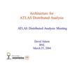 David Adams ATLAS Architecture for ATLAS Distributed Analysis David Adams BNL March 25, 2004 ATLAS Distributed Analysis Meeting.