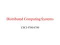 Distributed Computing Systems CSCI 4780/6780. Distributed System A distributed system is: A collection of independent computers that appears to its users.