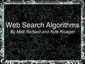 Web Search Algorithms By Matt Richard and Kyle Krueger.