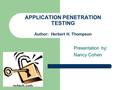 APPLICATION PENETRATION TESTING Author: Herbert H. Thompson Presentation by: Nancy Cohen.