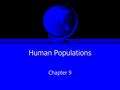 Human Populations Chapter 9. Demography… the study of populations births, deaths, income, economics, incidence of disease, social structure,… 7 Billion.