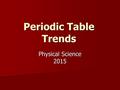 Periodic Table Trends Physical Science 2015. Periodic Trends The periodic table is broken up into 3 categories: The periodic table is broken up into 3.