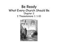Be Ready What Every Church Should Be Chapter 2 I Thessalonians 1: 1-10.