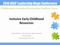 2010 OSEP Leadership Mega Conference Collaboration to Achieve Success from Cradle to Career Inclusive Early Childhood Resources Linda Brekken, Kat Lowrance,
