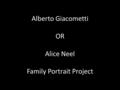 Alberto Giacometti OR Alice Neel Family Portrait Project.