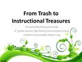 From Trash to Instructional Treasures Presented by Betsey Kennedy 4 th grade teacher, Big Shanty Intermediate School
