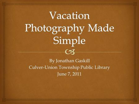 By Jonathan Gaskill Culver-Union Township Public Library June 7, 2011.