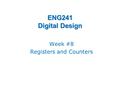 ENG241 Digital Design Week #8 Registers and Counters.