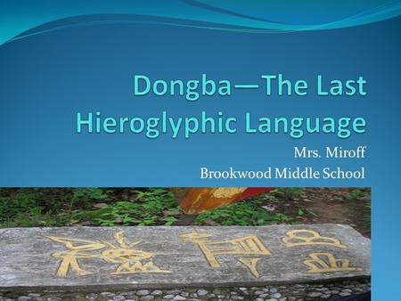 Mrs. Miroff Brookwood Middle School. History of Dongba Dongba is the ancient written language of the Naxi people in Yunnan South China. The most famous.