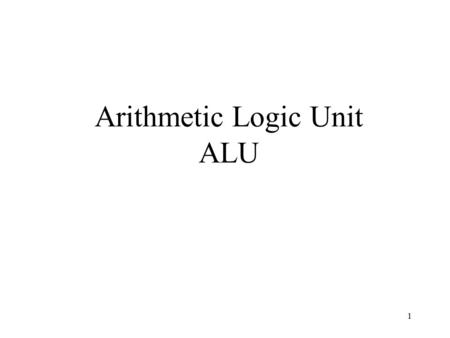 1 Arithmetic Logic Unit ALU. 2 The Bus Concept 3 CPU Building Blocks  Registers (IR, PC, ACC)  Control Unit (CU)  Arithmetic Logic Unit (ALU)