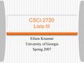CSCI 2720 Lists III Eileen Kraemer University of Georgia Spring 2007.
