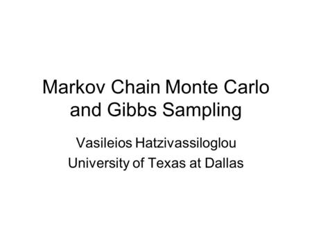 Markov Chain Monte Carlo and Gibbs Sampling Vasileios Hatzivassiloglou University of Texas at Dallas.