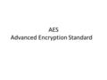 AES Advanced Encryption Standard. Requirements for AES AES had to be a private key algorithm. It had to use a shared secret key. It had to support the.